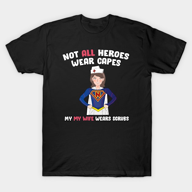 Not All Heroes Wear Capes my wife Wears Scrubs T-Shirt by DesignerMAN